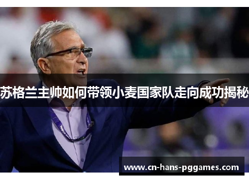 苏格兰主帅如何带领小麦国家队走向成功揭秘 苏格兰主帅如何带领小麦国家队走向成功揭秘