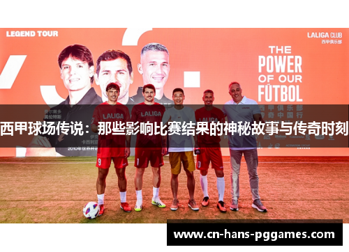 西甲球场传说：那些影响比赛结果的神秘故事与传奇时刻