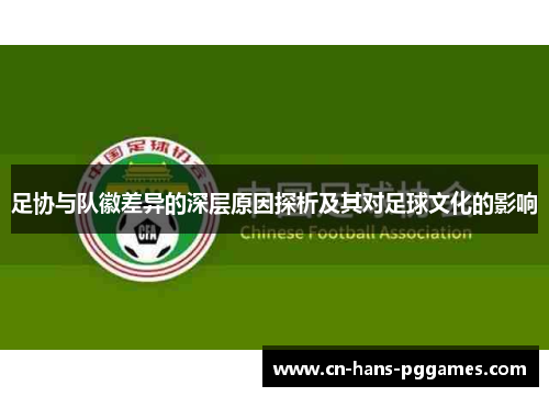 足协与队徽差异的深层原因探析及其对足球文化的影响