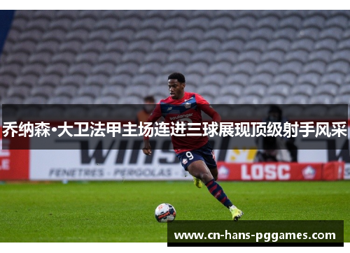 乔纳森·大卫法甲主场连进三球展现顶级射手风采