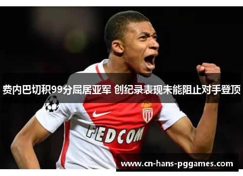 费内巴切积99分屈居亚军 创纪录表现未能阻止对手登顶 费内巴切积99分屈居亚军 创纪录表现未能阻止对手登顶