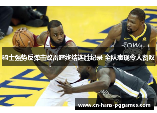 骑士强势反弹击败雷霆终结连胜纪录 全队表现令人赞叹