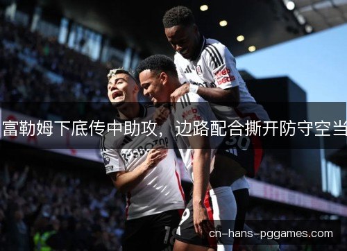 富勒姆下底传中助攻，边路配合撕开防守空当